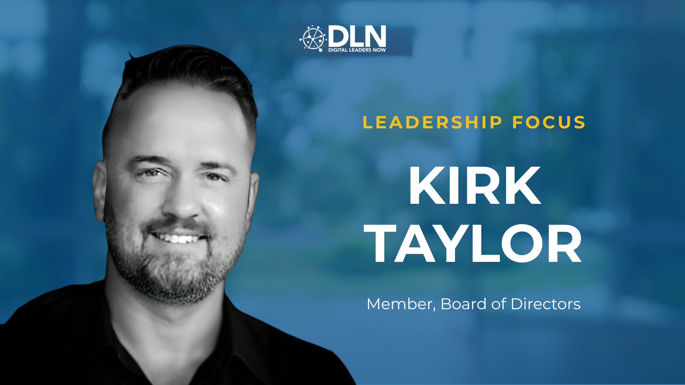 Welcoming Kirk Taylor to the Digital Leaders Now Board of Directors